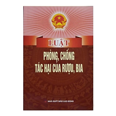 Luật phòng, chống tác hại của rượu, bia -  Nhiều tác giả - NXB lao động