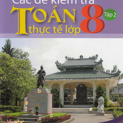 Các Đề Kiểm Tra Toán Thực Tế Lớp 8 - Tập 2