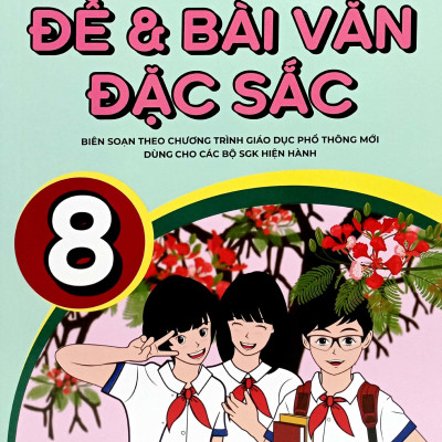 Đột Phá Kỹ Năng Viết Qua Các Đề Và Bài Văn Đặc Sắc 8 (Theo Chương Trình GDPT Mới)