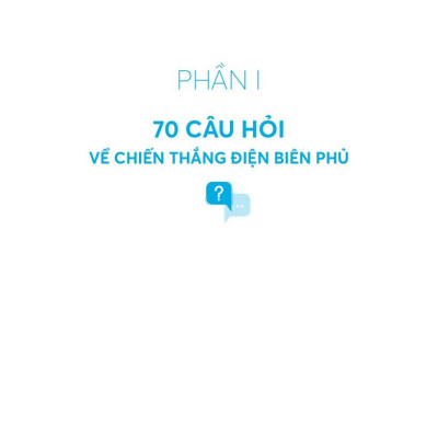 Kỉ Niệm 70 Năm Chiến Thắng Điện Biên Phủ - 70 Câu Hỏi-Đáp Về Chiến Thắng Điện Biên Phủ
