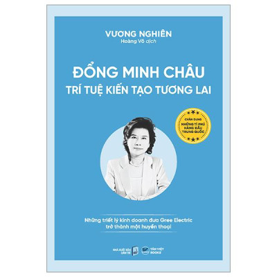 Đổng Minh Châu - Trí Tuệ Kiến Tạo Tương Lai - Những Triết Lý Kinh Doanh Đưa Gree Electric Trở Thành Một Huyền Thoại