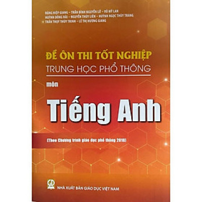 Sách - Đề ôn thi tốt nghiệp THPT môn Tiếng Anh  ( Theo chương trình giáo dục phổ thông 2018 )