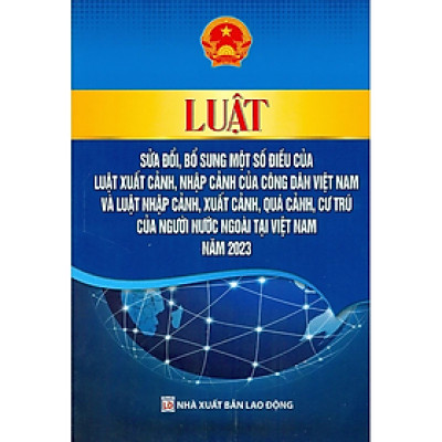 Sách - Luật Sửa Đổi, Bổ Sung Một Số Điều Của Luật Xuất Cảnh, Nhập Cảnh Của Công Dân Việt Nam Và Luật Nhập Cảnh, Xuất Cảnh, Quá Cảnh, Cư Trú Của Người Nước Ngoài Tại Việt Nam Năm 2023 - nhiều tác giả - Nhà Xuất Bản Lao Động