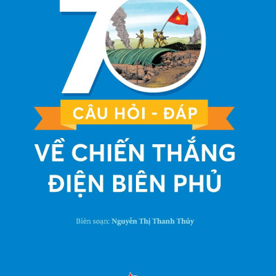 Kỉ Niệm 70 Năm Chiến Thắng Điện Biên Phủ - 70 Câu Hỏi-Đáp Về Chiến Thắng Điện Biên Phủ