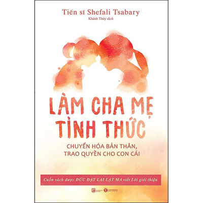 Làm Cha Mẹ Tỉnh Thức - Chuyển Hóa Bản Thân, Trao Quyền Cho Con Cái - Shefali Tsabary -  Nhà Xuất Bản Lao Động