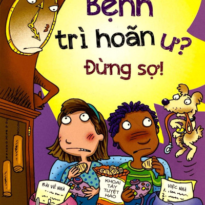 Kỹ Năng Học Đường - Bệnh Trì Hoãn Ư? Đừng Sợ!