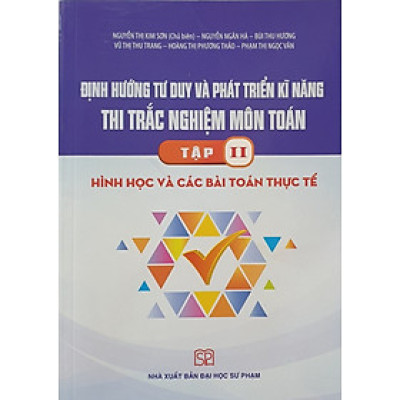 Định Hướng Tư Duy Và Phát Triển Kĩ Năng Thi Trắc Nghiệm Môn Toán, Tập 2: Hình Học Và Các Bài Toán Thực Tế