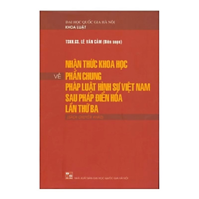Nhận thức khoa học về phần chung pháp luật hình sự Việt Nam sau Pháp điển hóa lần thứ ba - LÊ VĂN CẢM - NXB Đại học quốc gia Hà Nội 