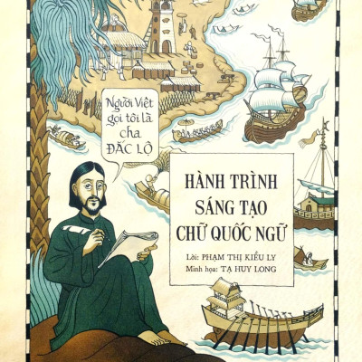 Người Việt Gọi Tôi Là Cha Đắc Lộ - Hành Trình Sáng Tạo Chữ Quốc Ngữ