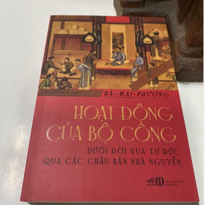Sách - Hoạt động của bộ Công dưới đời vua Tự Đức qua các châu bản nhà Nguyễn (Nhã Nam HCM)