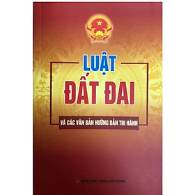 Sách - Luật đất đai và các văn bản hướng dẫn thi hành -  Quốc Hội - NXB Lao Động - Dân Hiền
