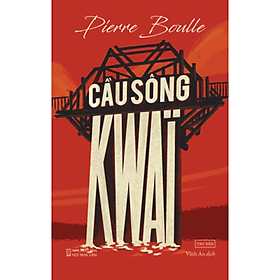 Sách - Cầu sông Kwai - Pierre Boulle - NXB Hội Nhà Văn - Tao Đàn