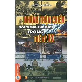 Sách - Những Trận Chiến Nổi Tiếng Thế Giới Trong Thế Kỷ XX - Nguyễn Đăng Song - VIETNAMBOOK