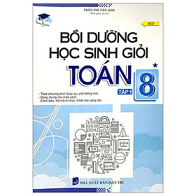 Bồi Dưỡng Học Sinh Giỏi Toán 8 - Tập 1 (Theo Chương Trình Giáo Dục Phổ Thông Mới)