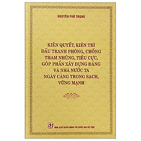 Kiên Quyết, Kiên Trì Đấu Tranh Phòng, Chống Tham Nhũng, Tiêu Cực, Góp Phần Xây Dựng Đảng Và Nhà Nước Ta Ngày Càng Trong Sạch, Vững Mạnh