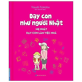 Sách - Dạy Con Như Người Nhật - Mẹ Nhật Dạy Con Làm Việc Nhà - Minh Thắng