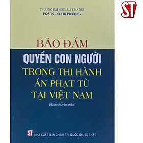 Sách - Bảo Đảm Quyền Con Người Trong Thi Hành Án Phạt Tù Tại Việt Nam - NXB Chính Trị Quốc Gia