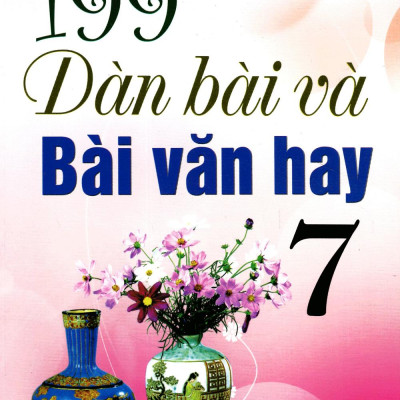 199 Dàn Bài Và Bài Văn Hay Lớp 7 - Tái Bản