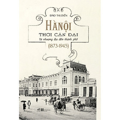 Hà Nội thời cận đại từ nhượng địa đến thành phố (1873-1945)