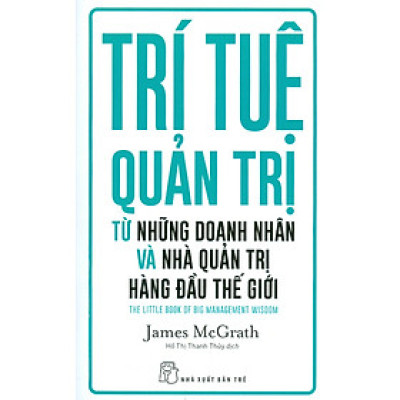 Trí Tuệ Quản Trị Từ Những Doanh Nhân Và Nhà Quản Trị Hàng Đầu Thế Giới