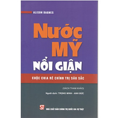 Nước Mỹ Nổi Giận - Cuộc Chia Rẽ Chính Trị Sâu Sắc - Alison Dagnes - Trọng Minh, Anh Đức dịch - (bìa mềm)