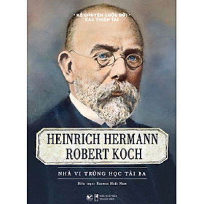 Kể Chuyện Cuộc Đời Các Thiên Tài Robert Koch - Nhà Vi Trùng Học Tài Ba