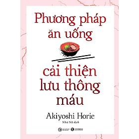 Phương Pháp Ăn Uống Cải Thiện Lưu Thông Máu (Tái Bản 2024)