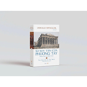 (Bìa cứng) SỰ SUY TÀN CỦA PHƯƠNG TÂY: Tập I - Hình Thái Và Hiện Thực - Oswald Spengler - Hải Yến dịch - Khai Minh