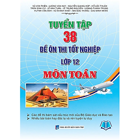 Sách - Tuyển Tập 38 Đề Ôn Thi Tốt Nghiệp Lớp 12 Môn Toán