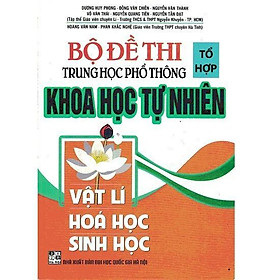 Sách - Bộ Đề Thi Trung Học Phổ Thông Tổ Hợp Khoa Học Tự Nhiên - Vật Lí, Hóa Học, Sinh Học - Hồng Ân