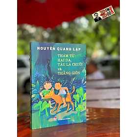 THÁM TỬ HAI DA, TÀU LÁ CHUỐI VÀ THẰNG GIÔN – Nguyễn Quang Lập - NXB Kim Đồng