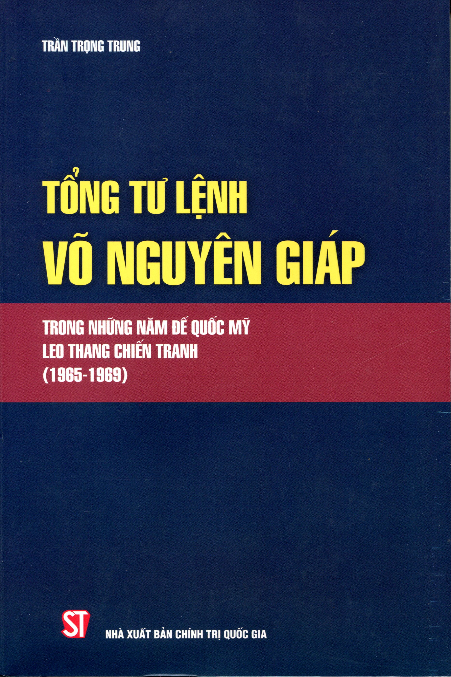 Tổng Tư Lệnh Võ Nguyên Giáp Trong Những Năm Đế Quốc Mỹ Leo Thang Chiến Tranh (1965-1969)