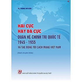 Hai Cực Hay Đa Cực - Quan Hệ Chính Trị Quốc Tế Năm 1945 - 1955 Và Tác Động Tới Cách Mạng Việt Nam