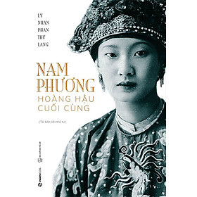 Sách Lịch Sử: NAM PHƯƠNG – HOÀNG HẬU CUỐI CÙNG