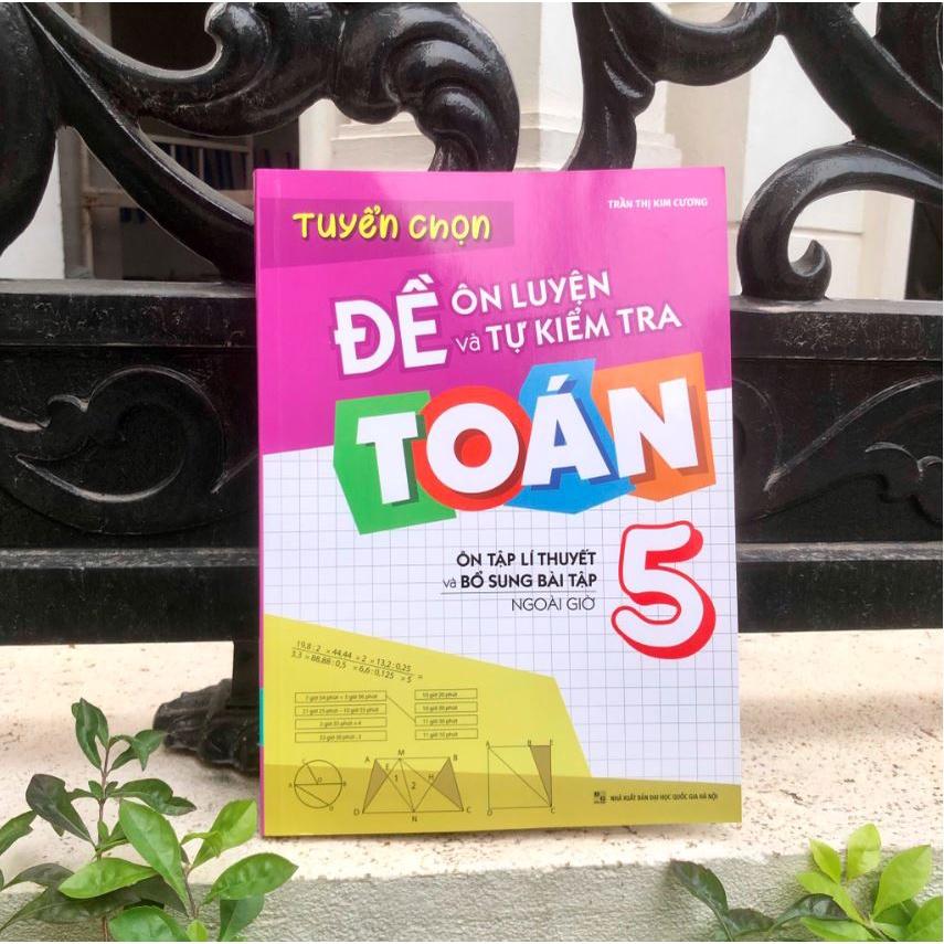 Tuyển Chọn Đề Ôn Luyện Và Tự Kiểm Tra Toán 5 - Ôn Tập Lí Thuyết Và Bổ Sung Bài Tập Ngoài Giờ - Bản Quyền