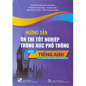 Hướng Dẫn Ôn Thi Tốt Nghiệp Trung Học Phổ Thông Môn TIẾNG ANH (Năm 2024) - Lại Thị Phương Thảo chủ biên, Phùng Thị Kim Dung, Vũ Diệu Linh, Nguyễn Thu Hiền, Trần Thanh Hương