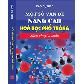 Sách - Một Số Vấn Đề Nâng Cao Hóa Học Phổ Thông - Sách Chuyên Khảo