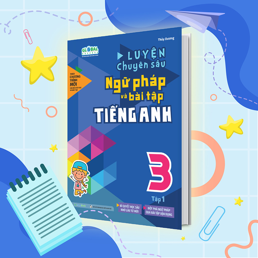 Luyện chuyên sâu ngữ pháp và bài tập tiếng Anh 3 - tập 1 (Global)