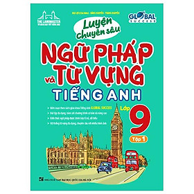 Global Success - Luyện Chuyên Sâu Ngữ Pháp Và Từ Vựng Tiếng Anh Lớp 9 - Tập 1