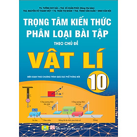 Sách - Trọng Tâm Kiến Thức Phân Loại Bài Tập Theo Chủ Đề Vật Lí 10 - ndbooks