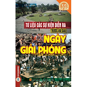 Tư Liệu Các Sự Kiện Diễn Ra Trước Và Sau Ngày Giải Phóng