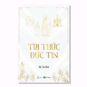 Cuốn Sách Về Tôn Giáo Hay: Tri Thức - Đức Tin