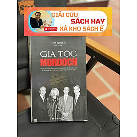 [Giải cứu sách hay, xả kho chống ế ] GIA TỘC MURDOCH - Ông trùm truyền thông Rupert Murdoch đã kế thừa di sản và xây dựng đế chế truyền thông khổng lồ như thế nào? – Tom Roberts –  BestBooks