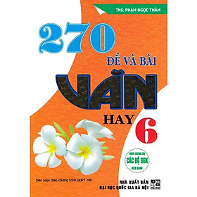 Sách - 270 Đề Và Bài Văn Hay Lớp 6 - Dùng Chung Cho Các Bộ SGK Hiện Hành - Hồng Ân