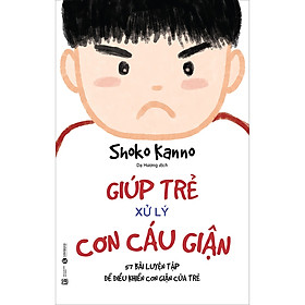 Giúp Trẻ Xử Lý Cơn Cáu Giận - 57 Bài Luyện Tập Để Điều Khiển Cơn Giận Của Trẻ
