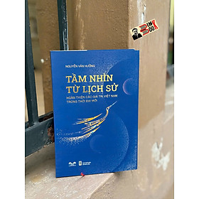 (Bìa cứng) TẦM NHÌN TỪ LỊCH SỬ – Nguyễn Văn Hưởng – TV Nguyễn Văn Hưởng – NXB Hội Nhà Văn