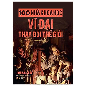 Sách 100 Nhà Khoa Học Vĩ Đại Thay Đổi Thế Giới - Bản Quyền