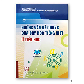 Sách - Những Vấn Đề Chung Của Dạy Học Tiếng Việt ở tiểu học