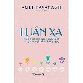 Luân Xa - Kích Hoạt Sức Mạnh Chữa Lành Bằng Các Nghi Thức Hằng Ngày