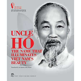 The Legacy of Hồ Chí Minh. Uncle Hồ: The Name that Illuminates Việt Nam